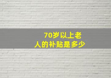 70岁以上老人的补贴是多少