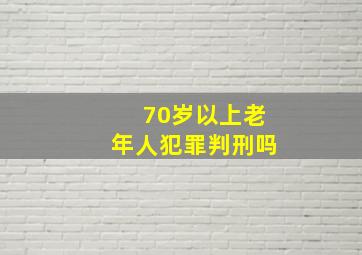 70岁以上老年人犯罪判刑吗