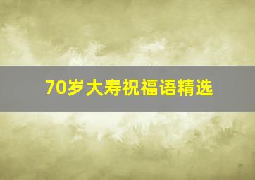 70岁大寿祝福语精选