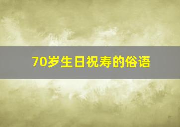 70岁生日祝寿的俗语