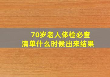 70岁老人体检必查清单什么时候出来结果