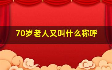 70岁老人又叫什么称呼