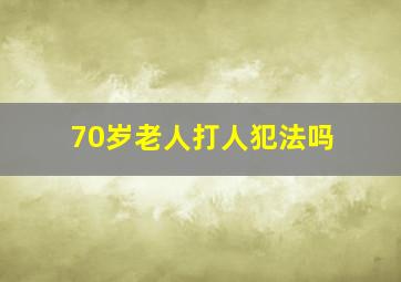 70岁老人打人犯法吗