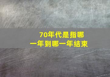 70年代是指哪一年到哪一年结束