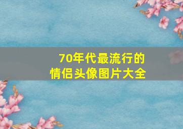 70年代最流行的情侣头像图片大全