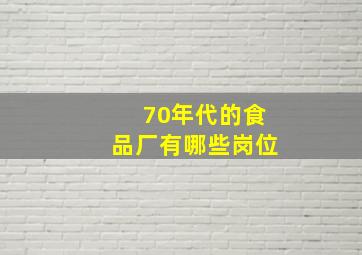 70年代的食品厂有哪些岗位