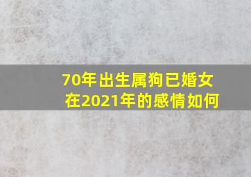 70年出生属狗已婚女在2021年的感情如何