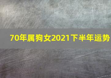 70年属狗女2021下半年运势