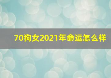 70狗女2021年命运怎么样