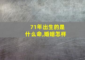 71年出生的是什么命,婚姻怎样