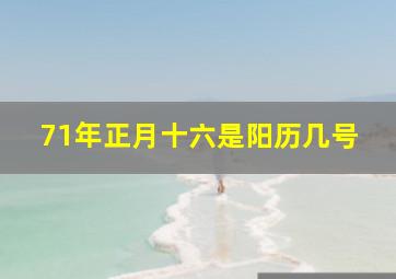 71年正月十六是阳历几号