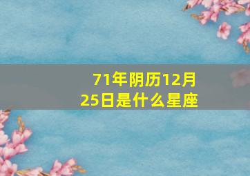 71年阴历12月25日是什么星座