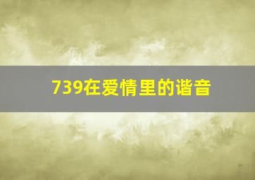 739在爱情里的谐音