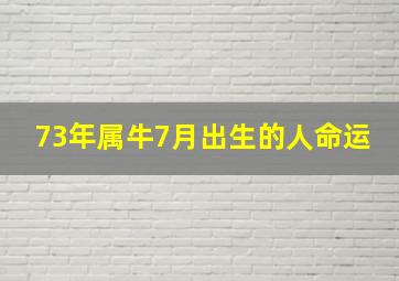 73年属牛7月出生的人命运