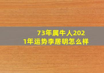 73年属牛人2021年运势李居明怎么样