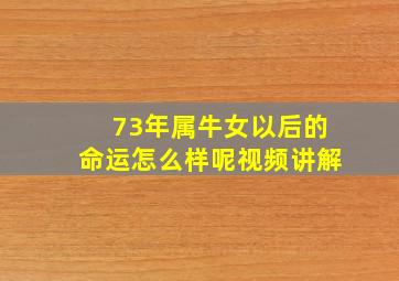 73年属牛女以后的命运怎么样呢视频讲解