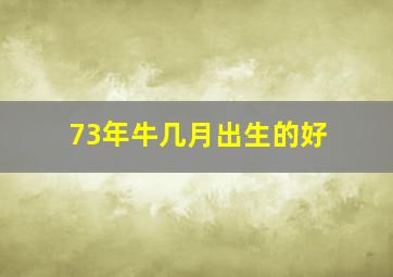 73年牛几月出生的好