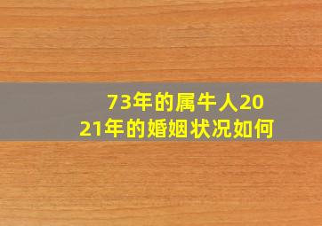 73年的属牛人2021年的婚姻状况如何