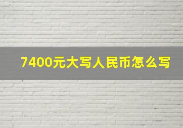 7400元大写人民币怎么写