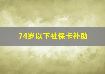 74岁以下社保卡补助