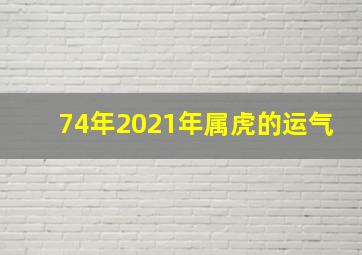 74年2021年属虎的运气