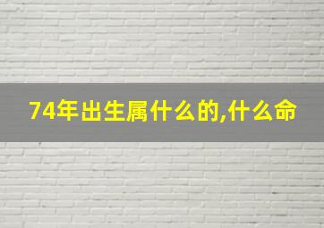 74年出生属什么的,什么命