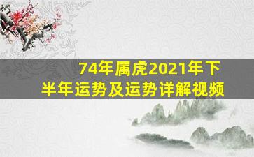 74年属虎2021年下半年运势及运势详解视频