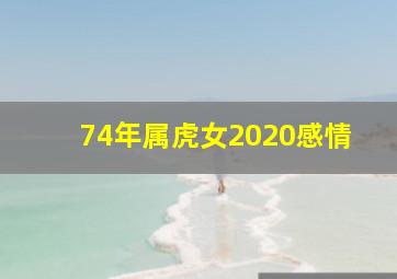 74年属虎女2020感情