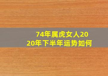 74年属虎女人2020年下半年运势如何