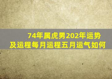 74年属虎男202年运势及运程每月运程五月运气如何