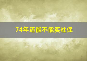 74年还能不能买社保