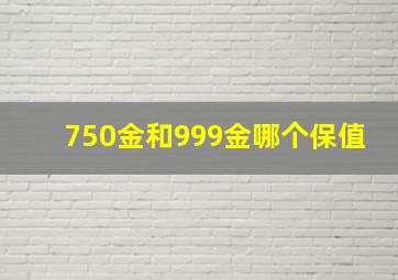 750金和999金哪个保值