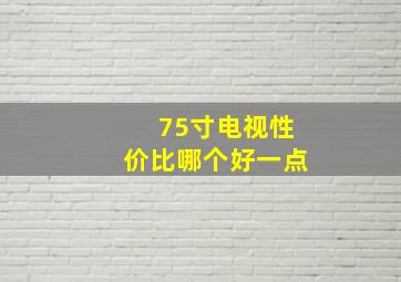 75寸电视性价比哪个好一点