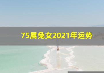 75属兔女2021年运势