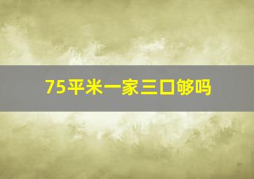 75平米一家三口够吗