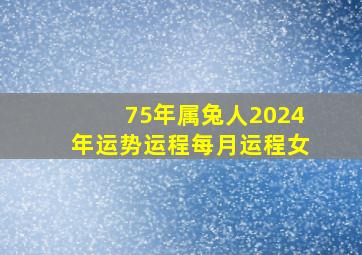 75年属兔人2024年运势运程每月运程女