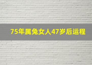 75年属兔女人47岁后运程