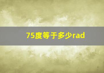 75度等于多少rad