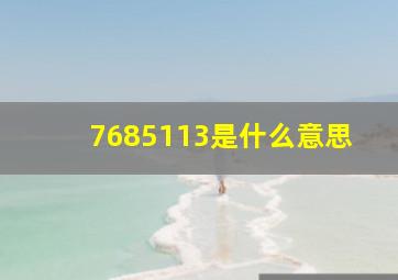 7685113是什么意思