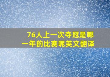 76人上一次夺冠是哪一年的比赛呢英文翻译