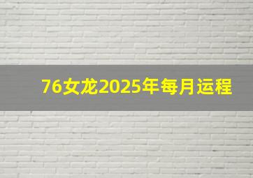 76女龙2025年每月运程