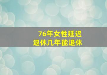 76年女性延迟退休几年能退休