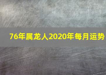 76年属龙人2020年每月运势