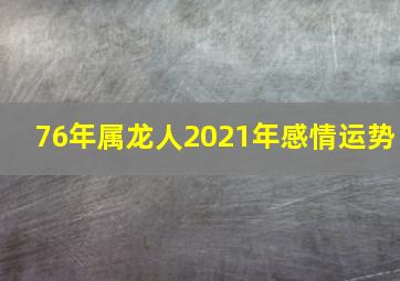 76年属龙人2021年感情运势