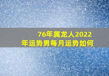 76年属龙人2022年运势男每月运势如何