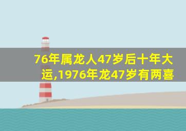 76年属龙人47岁后十年大运,1976年龙47岁有两喜