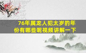 76年属龙人犯太岁的年份有哪些呢视频讲解一下