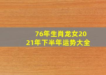 76年生肖龙女2021年下半年运势大全