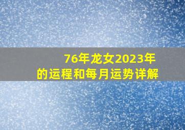 76年龙女2023年的运程和每月运势详解