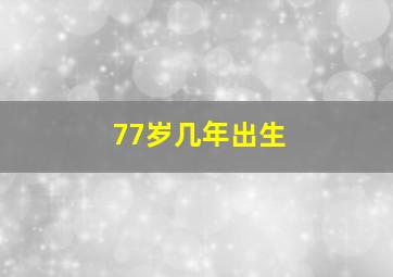 77岁几年出生